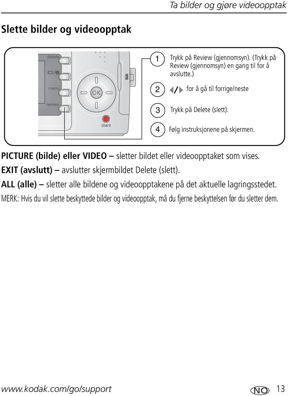 PICTURE (bilde) eller VIDEO sletter bildet eller videoopptaket som vises. EXIT (avslutt) avslutter skjermbildet Delete (slett).