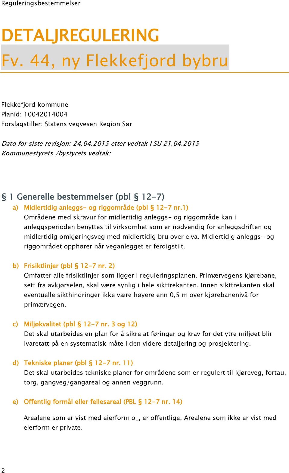 1) Områdene med skravur for midlertidig anleggs- og riggområde kan i anleggsperioden benyttes til virksomhet som er nødvendig for anleggsdriften og midlertidig omkjøringsveg med midlertidig bru over