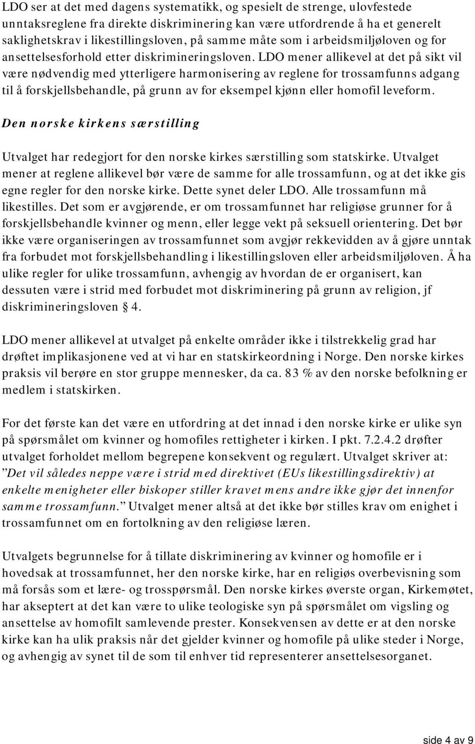 LDO mener allikevel at det på sikt vil være nødvendig med ytterligere harmonisering av reglene for trossamfunns adgang til å forskjellsbehandle, på grunn av for eksempel kjønn eller homofil leveform.