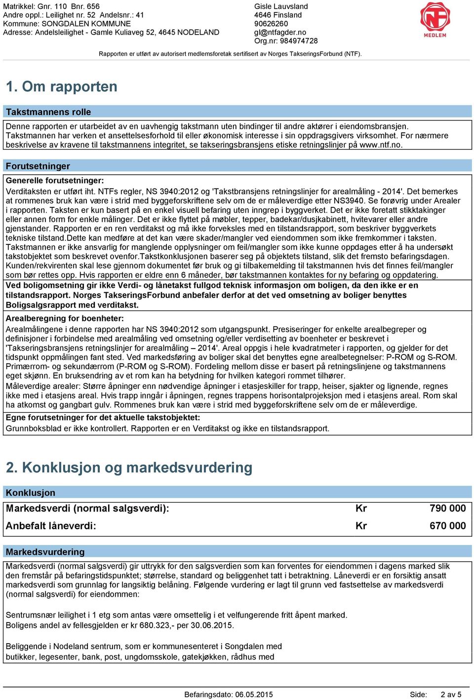 For nærmere beskrivelse av kravene til takstmannens integritet, se takseringsbransjens etiske retningslinjer på www.ntf.no. Forutsetninger Generelle forutsetninger: Verditaksten er utført iht.