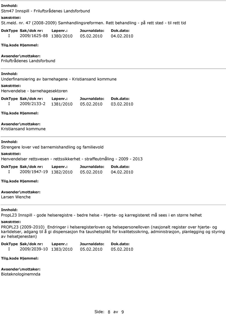 1381/2010 Kristiansand kommune Strengere lover ved barnemishandling og familievold Henvendelser rettsvesen - rettssikkerhet - straffeutmåling - 2009-2013 2009/1947-19 1382/2010 Larsen Wenche PropL23