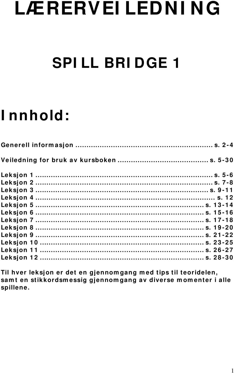 .. s. 19-20 Leksjon 9... s. 21-22 Leksjon 10... s. 23-25 Leksjon 11... s. 26-27 Leksjon 12... s. 28-30 Til hver leksjon er det