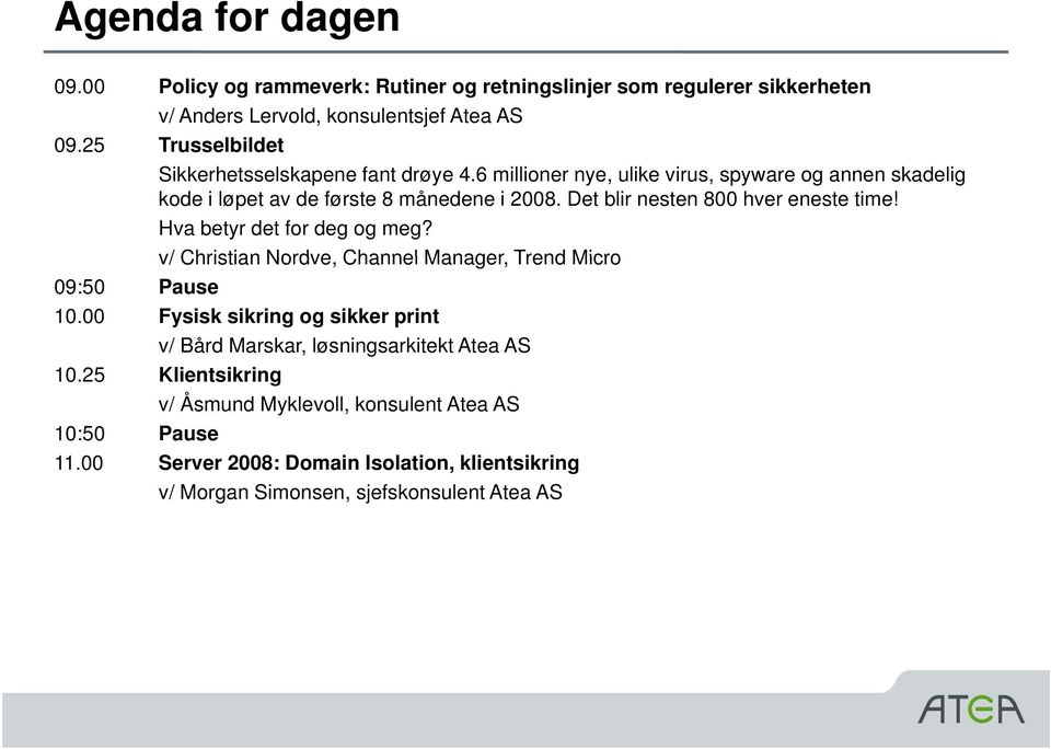 Det blir nesten 800 hver eneste time! Hva betyr det for deg og meg? v/ Christian Nordve, Channel Manager, Trend Micro 09:50 Pause 10.