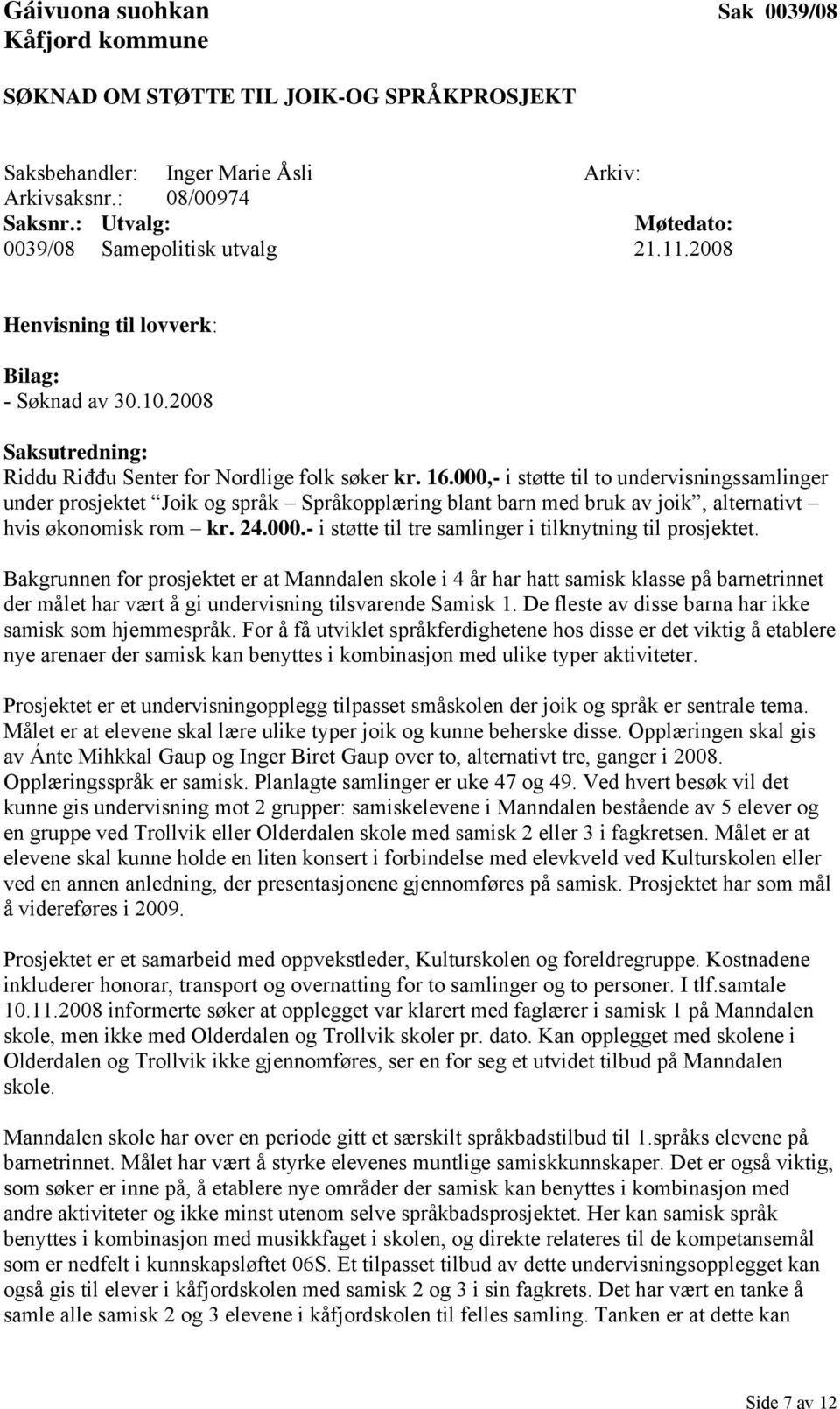 000,- i støtte til to undervisningssamlinger under prosjektet Joik og språk Språkopplæring blant barn med bruk av joik, alternativt hvis økonomisk rom kr. 24.000.- i støtte til tre samlinger i tilknytning til prosjektet.