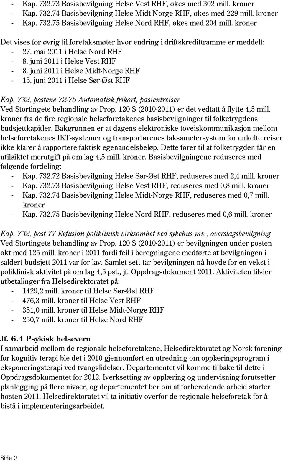 juni 2011 i Helse Sør-Øst RHF Kap. 732, postene 72-75 Automatisk frikort, pasientreiser Ved Stortingets behandling av Prop. 120 S (2010-2011) er det vedtatt å flytte 4,5 mill.