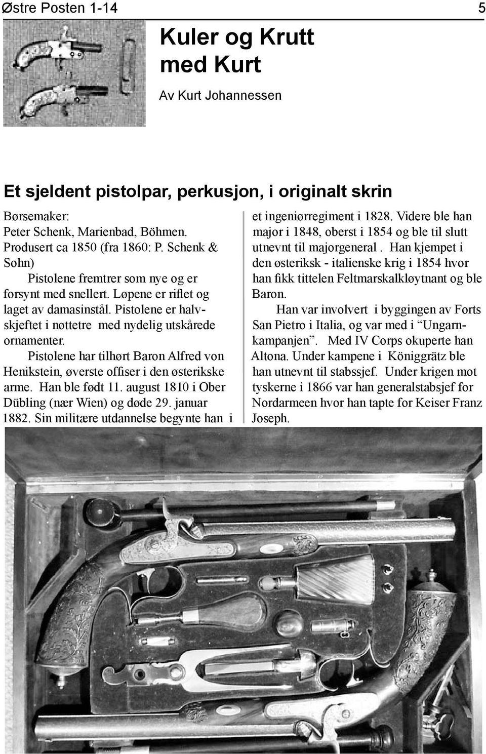 Pistolene har tilhørt Baron Alfred von Henikstein, øverste offiser i den østerikske arme. Han ble født 11. august 1810 i Ober Dübling (nær Wien) og døde 29. januar 1882.