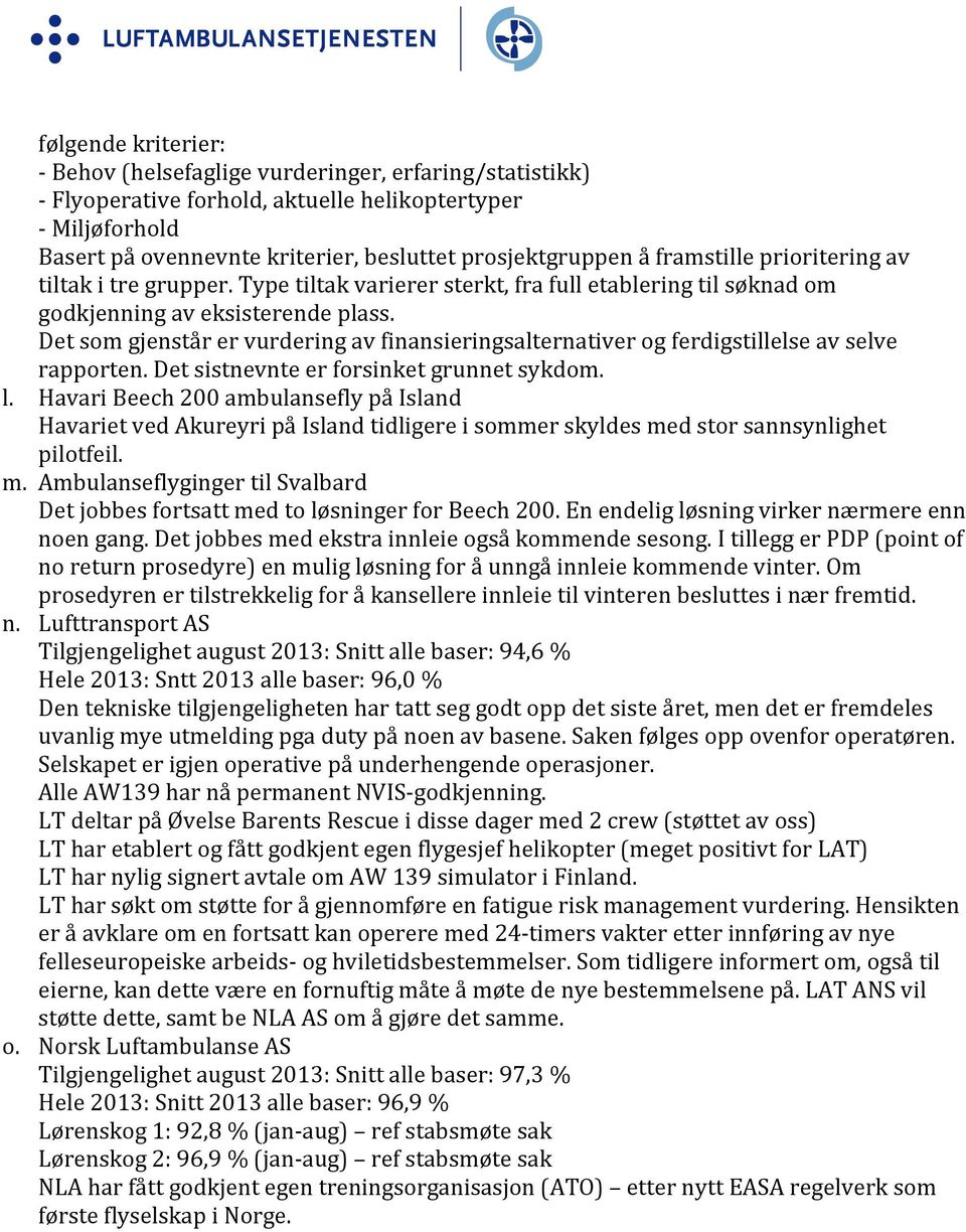 Det som gjenstår er vurdering av finansieringsalternativer og ferdigstillelse av selve rapporten. Det sistnevnte er forsinket grunnet sykdom. l.