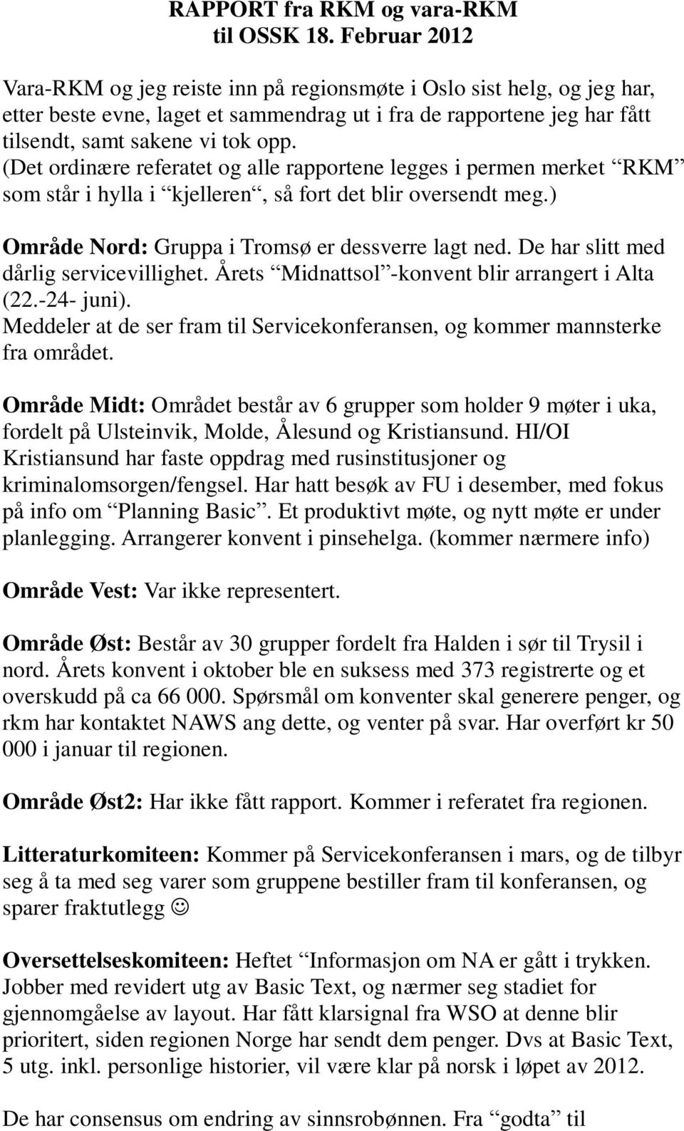(Det ordinære referatet og alle rapportene legges i permen merket RKM som står i hylla i kjelleren, så fort det blir oversendt meg.) Område Nord: Gruppa i Tromsø er dessverre lagt ned.