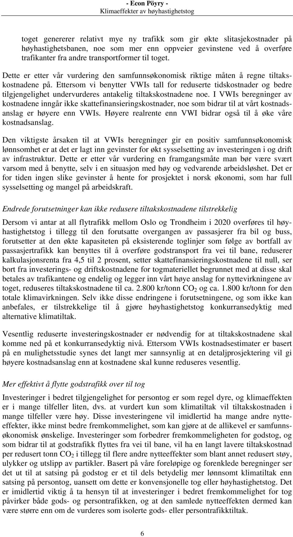 Ettersom vi benytter VWIs tall for reduserte tidskostnader og bedre tilgjengelighet undervurderes antakelig tiltakskostnadene noe.