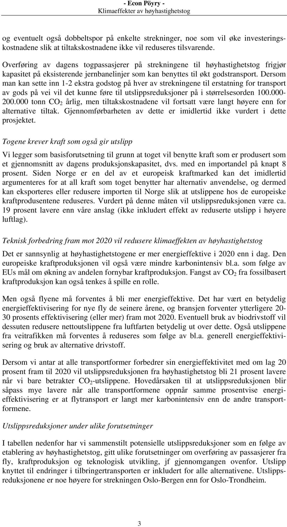 Dersom man kan sette inn 1-2 ekstra godstog på hver av strekningene til erstatning for transport av gods på vei vil det kunne føre til utslippsreduksjoner på i størrelsesorden 100.000-200.