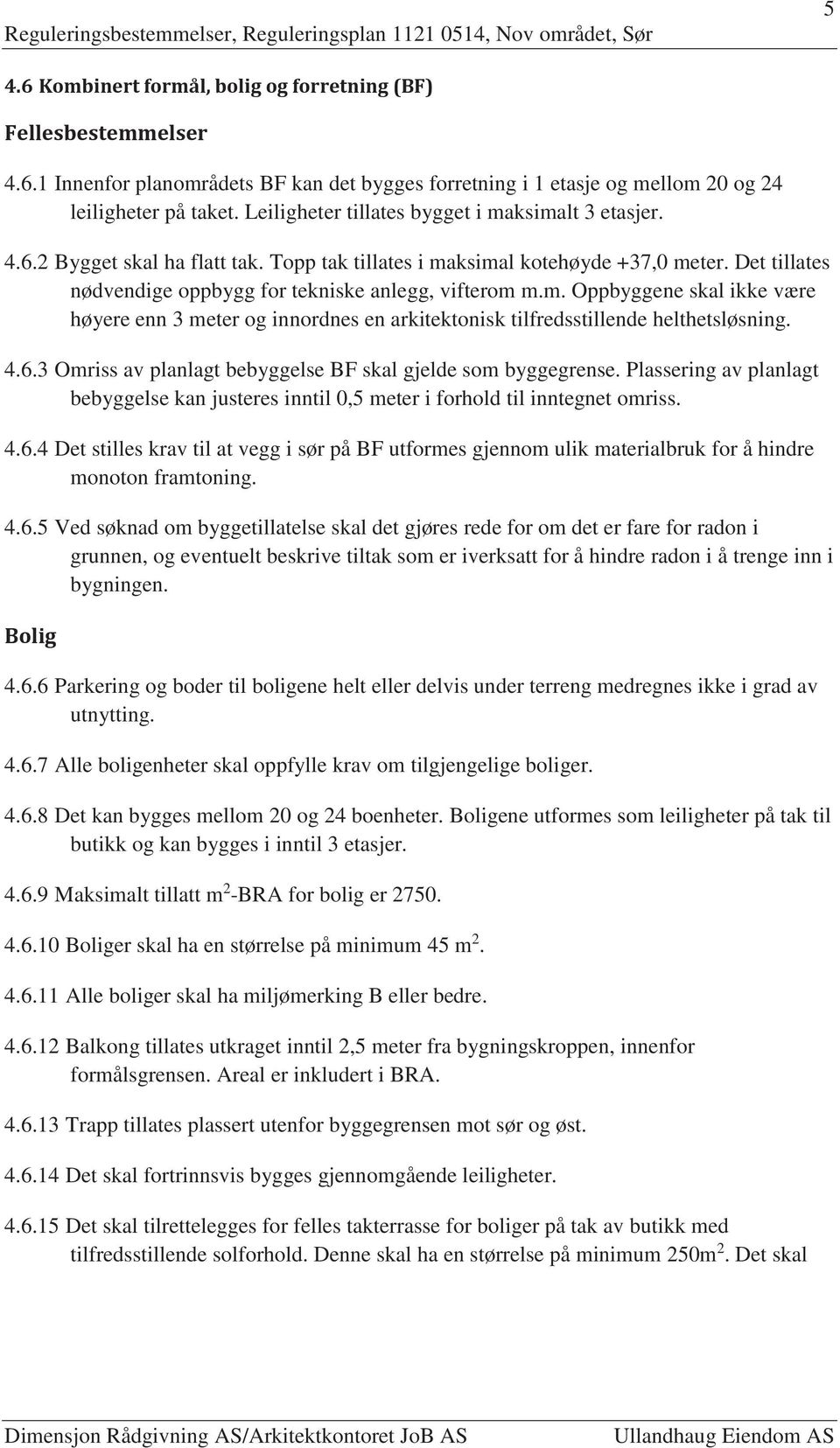 m. Oppbyggene skal ikke være høyere enn 3 meter og innordnes en arkitektonisk tilfredsstillende helthetsløsning. 4.6.3 Omriss av planlagt bebyggelse BF skal gjelde som byggegrense.