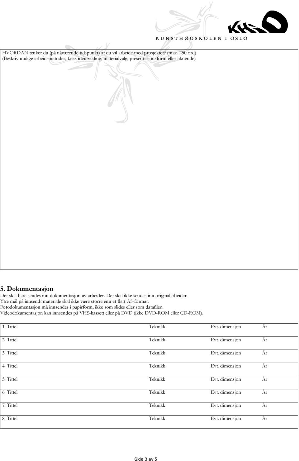 Fotodokumentasjon må innsendes i papirform, ikke som slides eller som datafiler. Videodokumentasjon kan innsendes på VHS-kassett eller på DVD (ikke DVD-ROM eller CD-ROM). 1. Tittel Teknikk Evt.