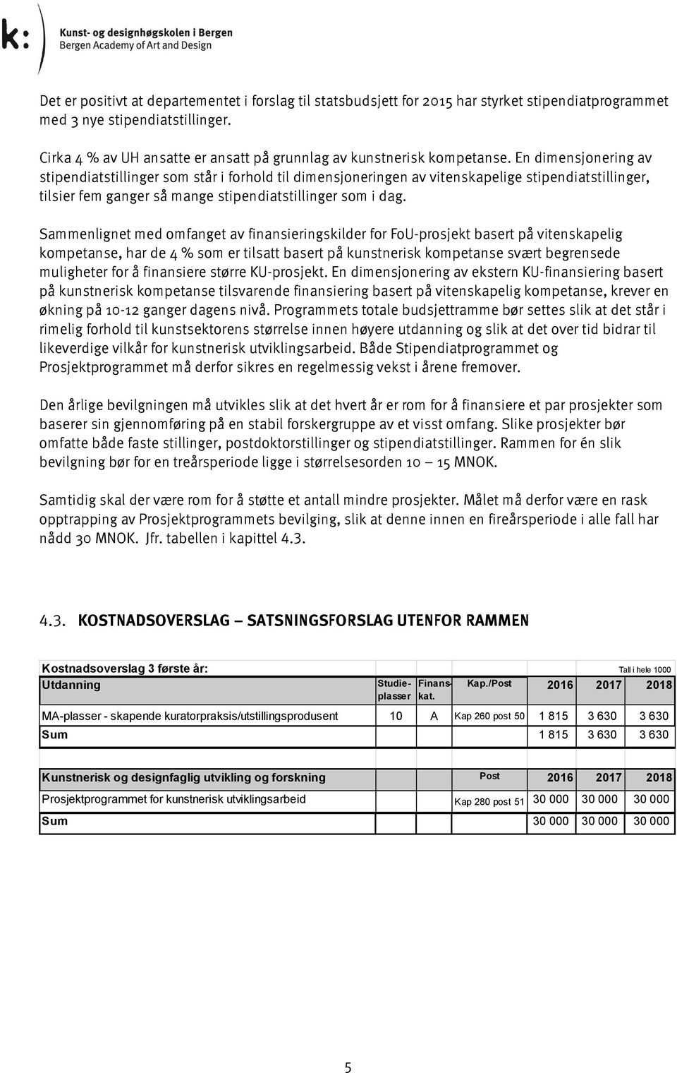 En dimensjonering av stipendiatstillinger som står i forhold til dimensjoneringen av vitenskapelige stipendiatstillinger, tilsier fem ganger så mange stipendiatstillinger som i dag.