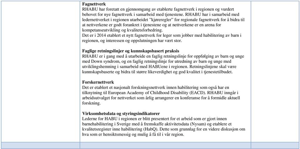 kompetanseutvikling og kvalitetsforbedring. Det er i 2014 etablert et nytt fagnettverk for leger som jobber med habilitering av barn i regionen, og interessen og oppslutningen har vært stor.