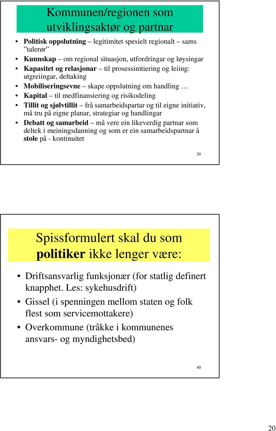 initiativ, må tru på eigne planar, strategiar og handlingar Debatt og samarbeid må vere ein likeverdig partnar som deltek i meiningsdanning og som er ein samarbeidspartnar å stole på - kontinuitet 39