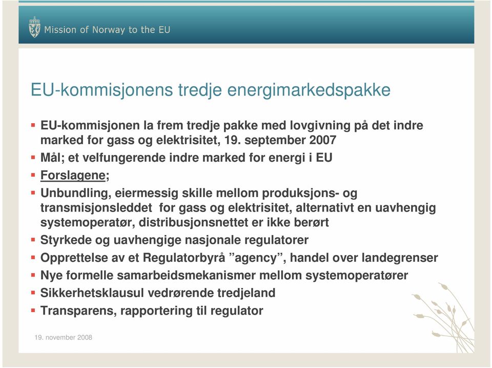 og elektrisitet, alternativt en uavhengig systemoperatør, distribusjonsnettet er ikke berørt Styrkede og uavhengige nasjonale regulatorer Opprettelse av et