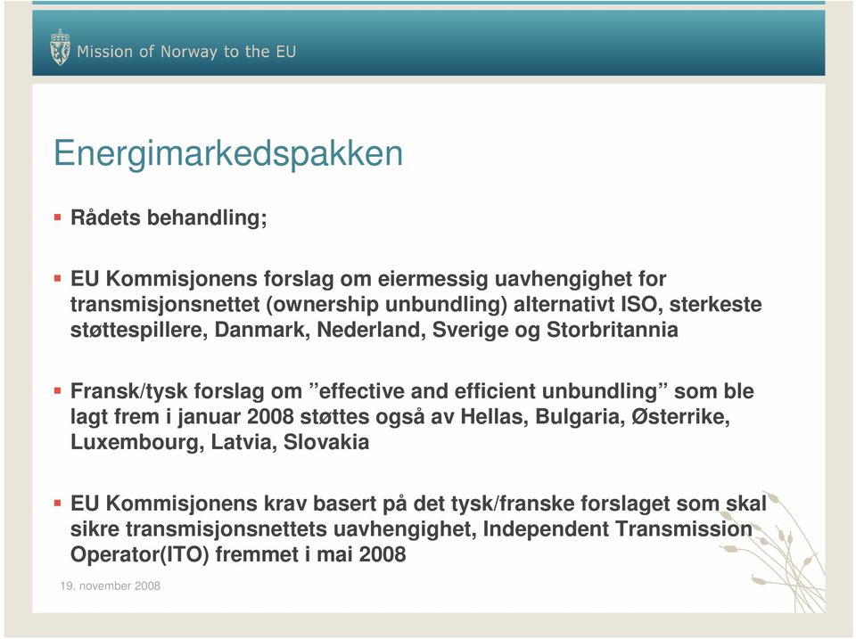 unbundling som ble lagt frem i januar 2008 støttes også av Hellas, Bulgaria, Østerrike, Luxembourg, Latvia, Slovakia EU Kommisjonens krav