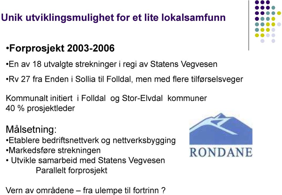 Folldal og Stor-Elvdal kommuner 40 % prosjektleder Målsetning: Etablere bedriftsnettverk og nettverksbygging