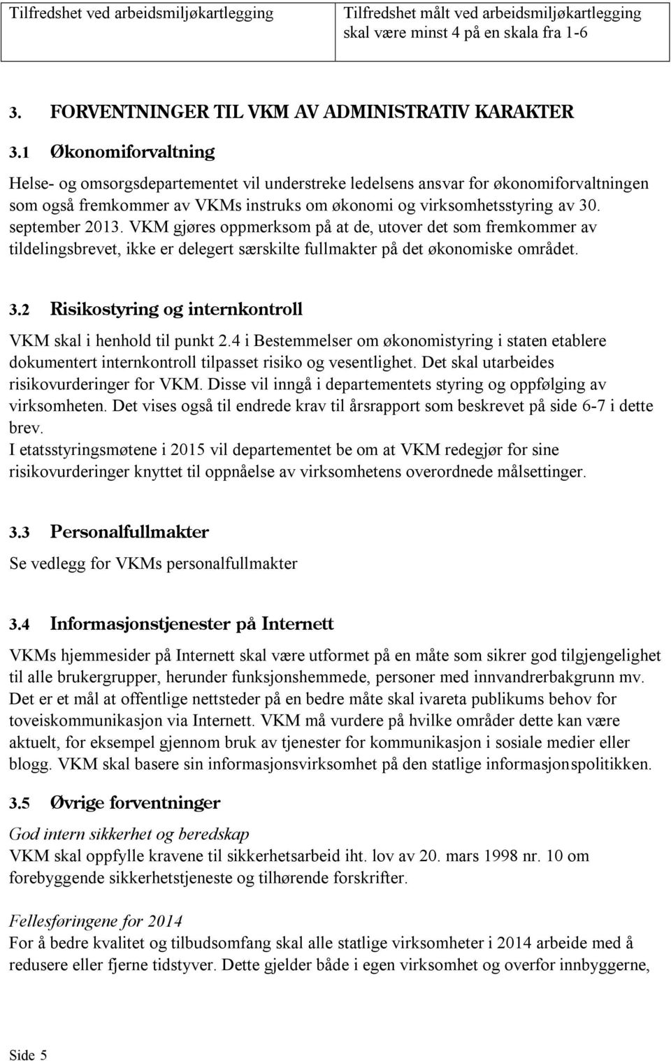 september 2013. VKM gjøres oppmerksom på at de, utover det som fremkommer av tildelingsbrevet, ikke er delegert særskilte fullmakter på det økonomiske området. 3.