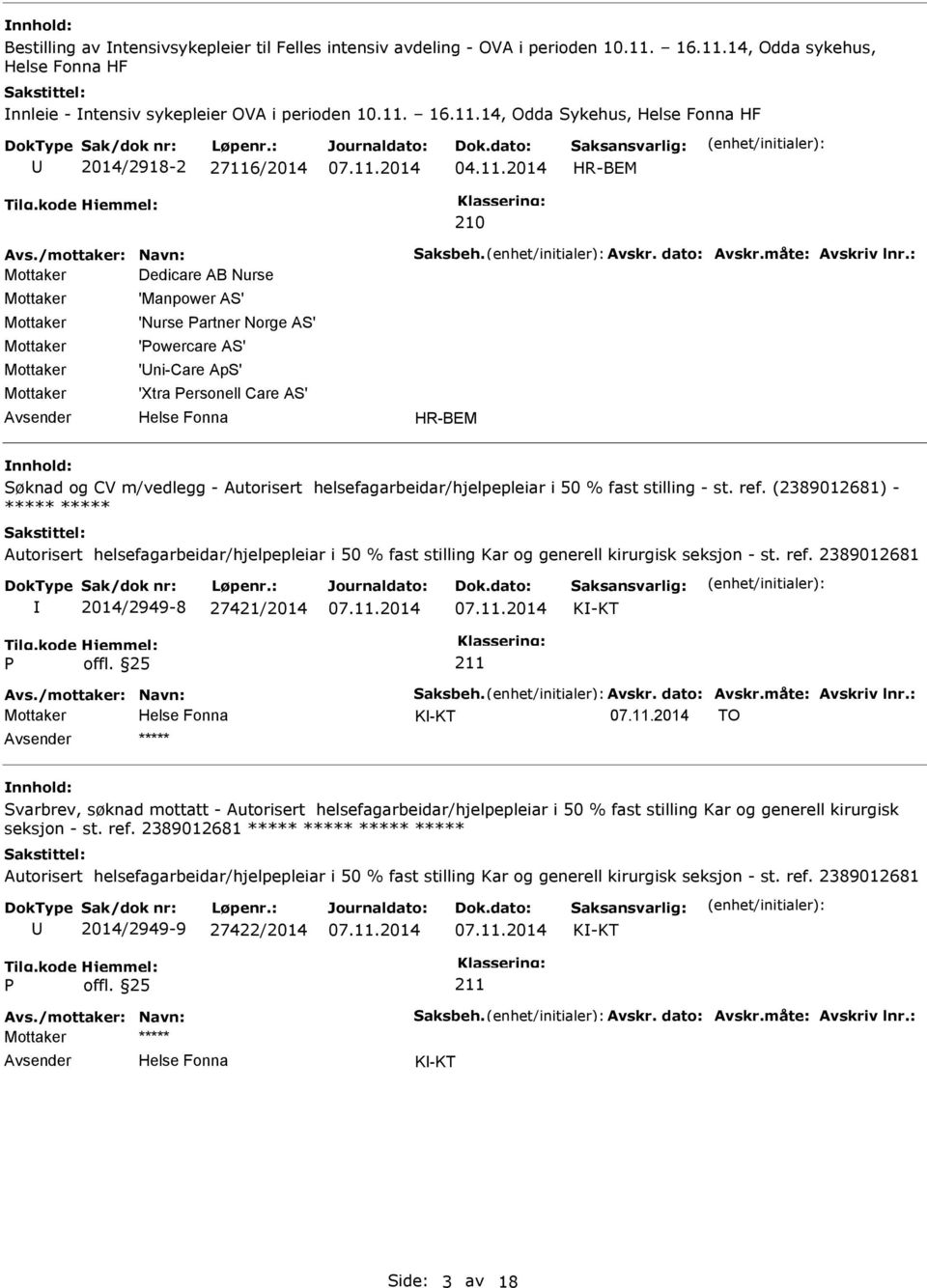 : Mottaker Dedicare AB Nurse Mottaker Mottaker Mottaker Mottaker Mottaker 'Manpower AS' 'Nurse artner Norge AS' 'owercare AS' 'ni-care ApS' 'Xtra ersonell Care AS' HR-BEM Søknad og CV m/vedlegg -