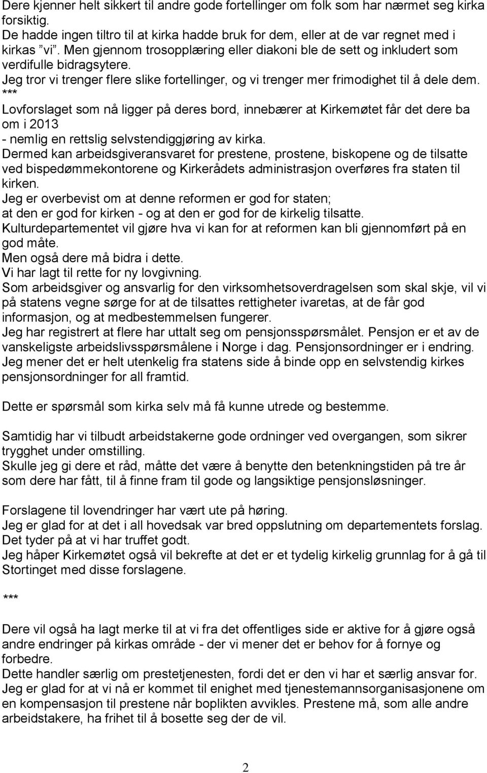 Lovforslaget som nå ligger på deres bord, innebærer at Kirkemøtet får det dere ba om i 2013 - nemlig en rettslig selvstendiggjøring av kirka.