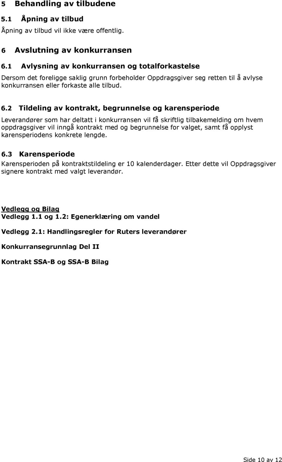 2 Tildeling av kontrakt, begrunnelse og karensperiode Leverandører som har deltatt i konkurransen vil få skriftlig tilbakemelding om hvem oppdragsgiver vil inngå kontrakt med og begrunnelse for