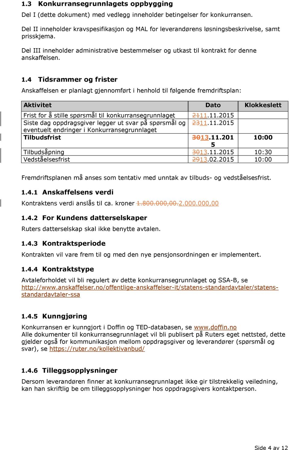 4 Tidsrammer og frister Anskaffelsen er planlagt gjennomført i henhold til følgende fremdriftsplan: Aktivitet Dato Klokkeslett Frist for å stille spørsmål til konkurransegrunnlaget 2111