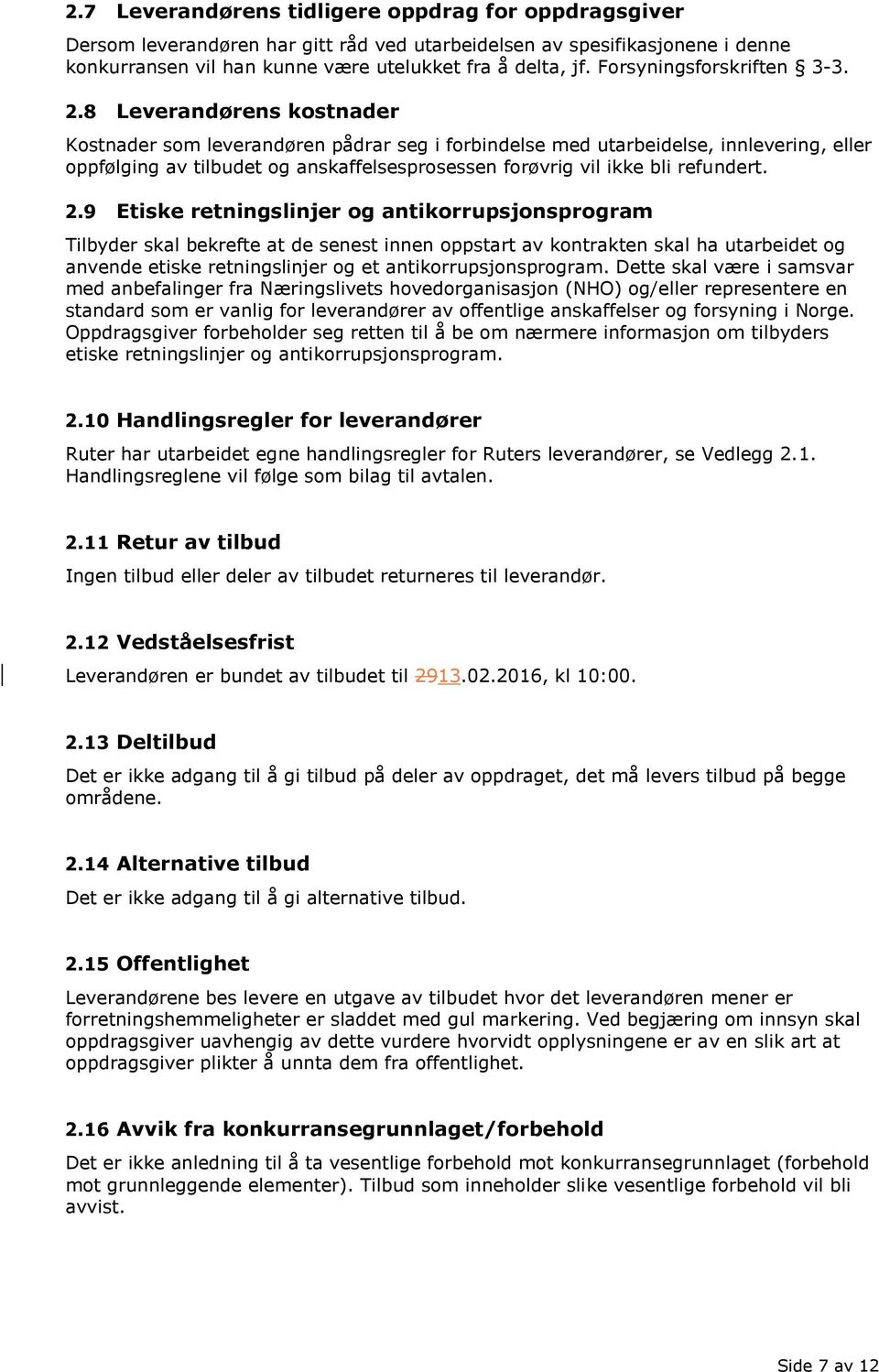 8 Leverandørens kostnader Kostnader som leverandøren pådrar seg i forbindelse med utarbeidelse, innlevering, eller oppfølging av tilbudet og anskaffelsesprosessen forøvrig vil ikke bli refundert. 2.