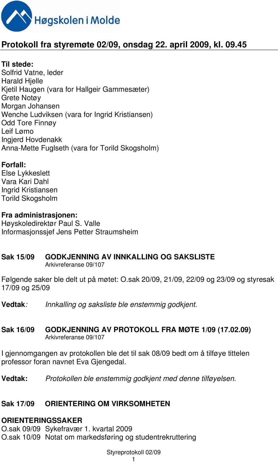 Ingjerd Hovdenakk Anna-Mette Fuglseth (vara for Torild Skogsholm) Forfall: Else Lykkeslett Vara Kari Dahl Ingrid Kristiansen Torild Skogsholm Fra administrasjonen: Høyskoledirektør Paul S.