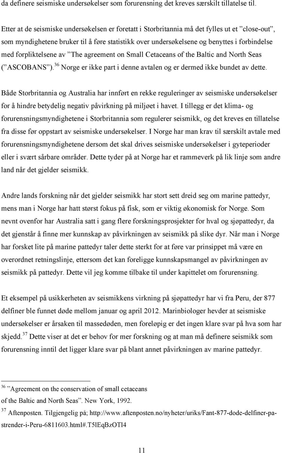 forpliktelsene av The agreement on Small Cetaceans of the Baltic and North Seas ( ASCOBANS ). 36 Norge er ikke part i denne avtalen og er dermed ikke bundet av dette.