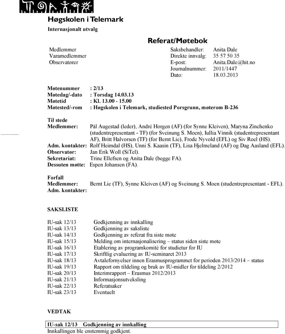 00 Møtested/-rom :, studiested Porsgrunn, møterom B-236 Til stede Medlemmer: Pål Augestad (leder), André Horgen (AF) (for Synne Kleiven), Maryna Zinchenko (studentrepresentant - TF) (for Sveinung S.