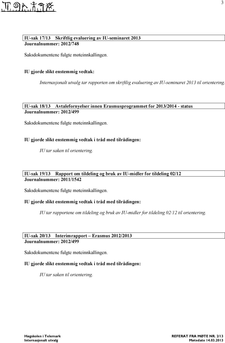IU-sak 18/13 Avtalefornyelser innen Erasmusprogrammet for 2013/2014 - status Journalnummer: 2012/499 IU tar saken til orientering.