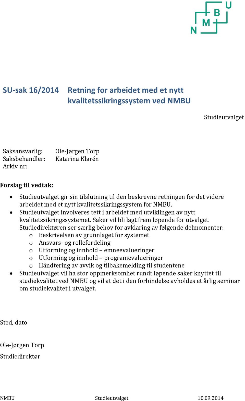 Studieutvalget involveres tett i arbeidet med utviklingen av nytt kvalitetssikringssystemet. Saker vil bli lagt frem løpende for utvalget.