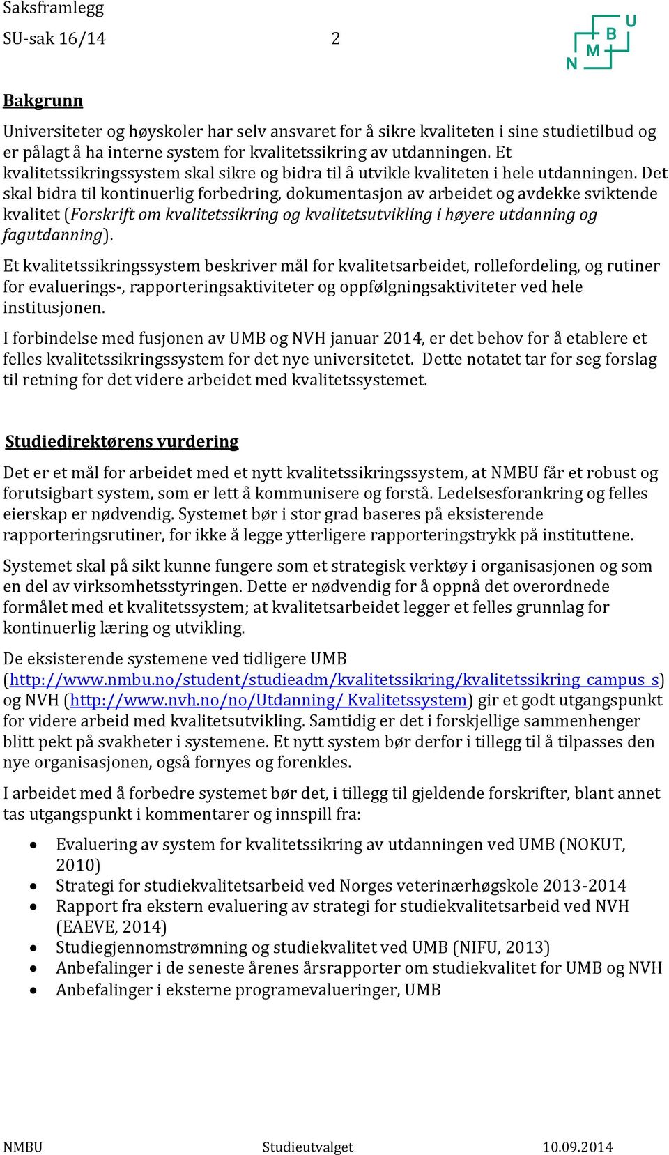 Det skal bidra til kontinuerlig forbedring, dokumentasjon av arbeidet og avdekke sviktende kvalitet (Forskrift om kvalitetssikring og kvalitetsutvikling i høyere utdanning og fagutdanning).