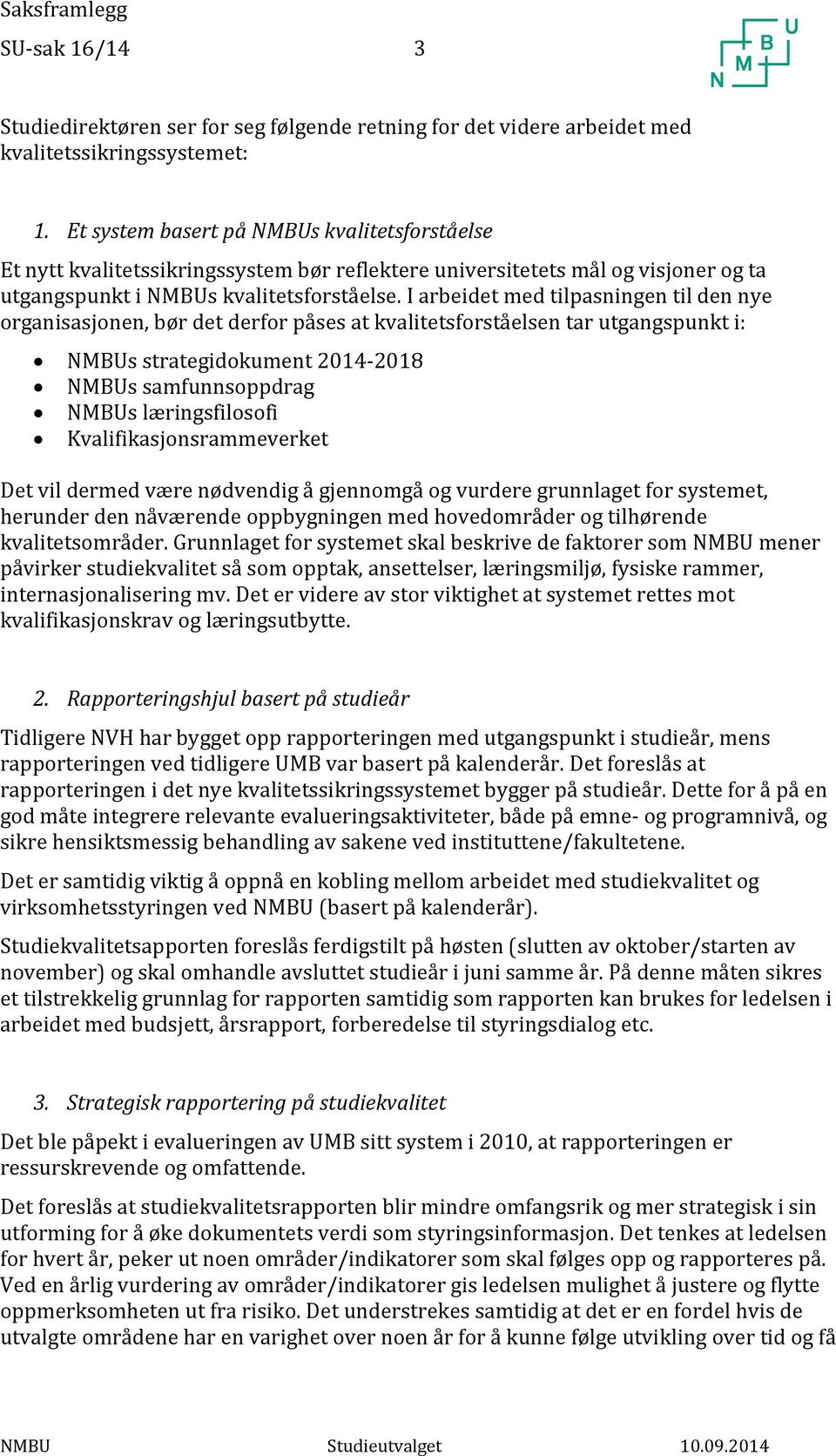 I arbeidet med tilpasningen til den nye organisasjonen, bør det derfor påses at kvalitetsforståelsen tar utgangspunkt i: NMBUs strategidokument 2014-2018 NMBUs samfunnsoppdrag NMBUs læringsfilosofi