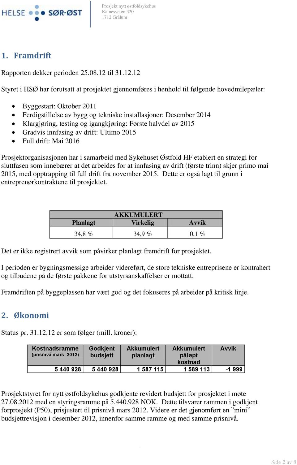 samarbeid med Sykehuset Østfold HF etablert en strategi for sluttfasen som innebærer at det arbeides for at innfasing av drift (første trinn) skjer primo mai 2015, med opptrapping til full drift fra