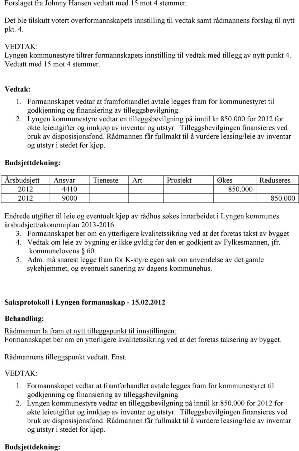 Lyngen kommunestyre vedtar en tilleggsbevilgning på inntil kr 850.000 for 2012 for økte leieutgifter og innkjøp av inventar og utstyr. Tilleggsbevilgingen finansieres ved bruk av disposisjonsfond.