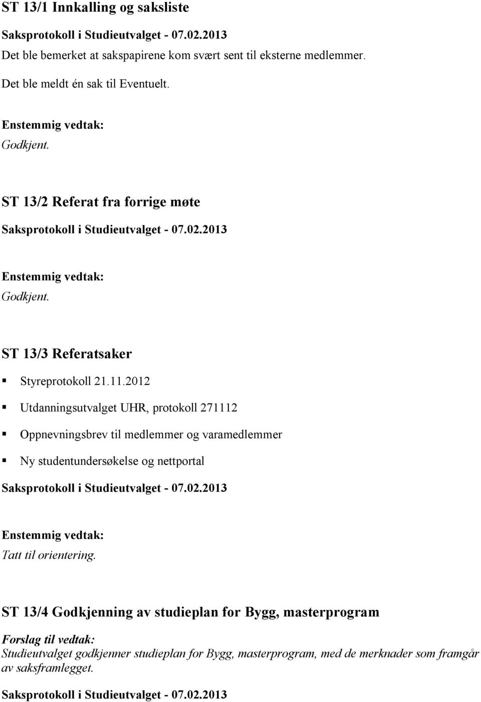 2012 Utdanningsutvalget UHR, protokoll 271112 Oppnevningsbrev til medlemmer og varamedlemmer Ny studentundersøkelse og nettportal Tatt til