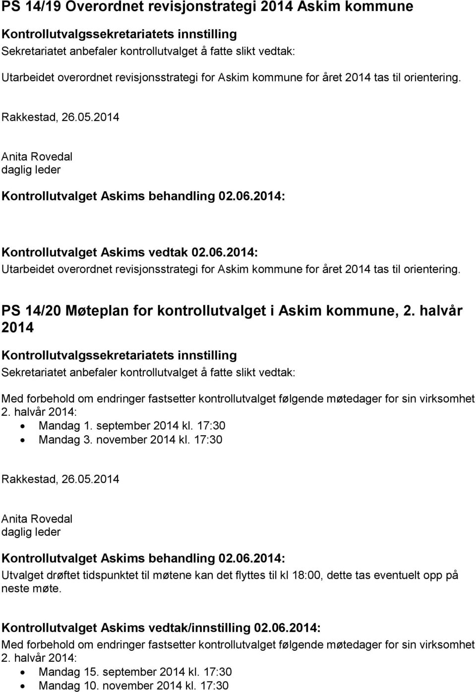 2014: Kontrollutvalget Askims vedtak 02.06.2014: Utarbeidet overordnet revisjonsstrategi for Askim kommune for året 2014 tas til orientering. PS 14/20 Møteplan for kontrollutvalget i Askim kommune, 2.