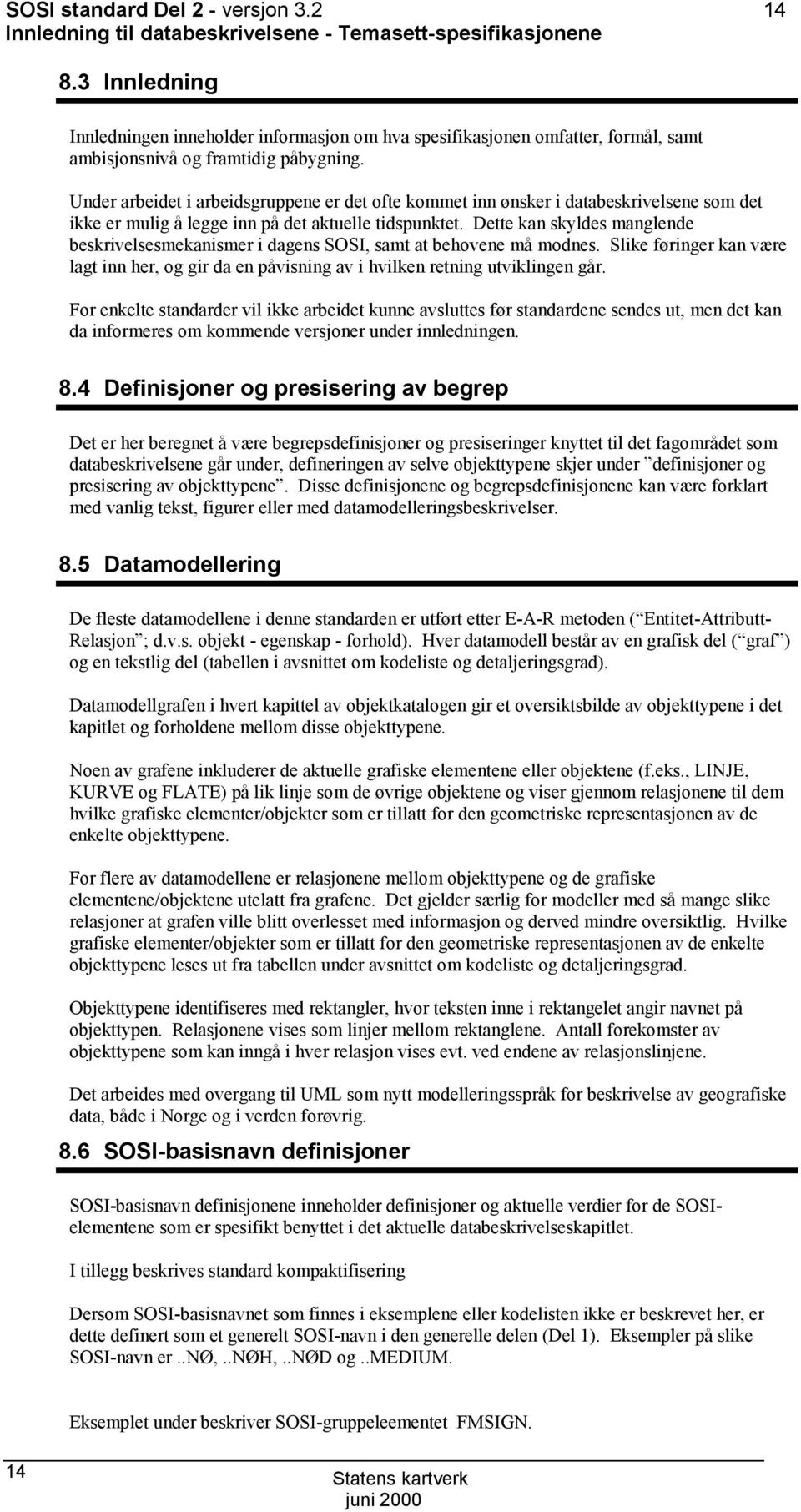 Under arbeidet i arbeidsgruppene er det ofte kommet inn ønsker i databeskrivelsene som det ikke er mulig å legge inn på det aktuelle tidspunktet.