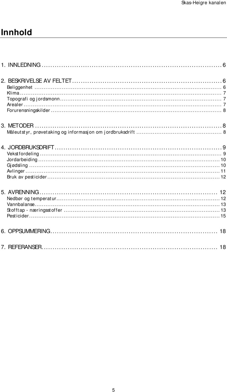 JORDBRUKSDRIFT...9 Vekstfordeling... 9 Jordarbeiding...10 Gjødsling...10 Avlinger...11 Bruk av pesticider...12 5. AVRENNING.