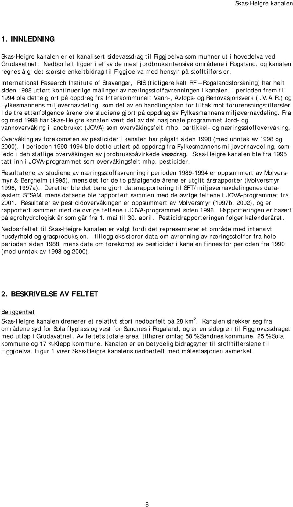 International Research Institute of Stavanger, IRIS (tidligere kalt RF Rogalandsforskning) har helt siden 1988 utført kontinuerlige målinger av næringsstoffavrenningen i kanalen.