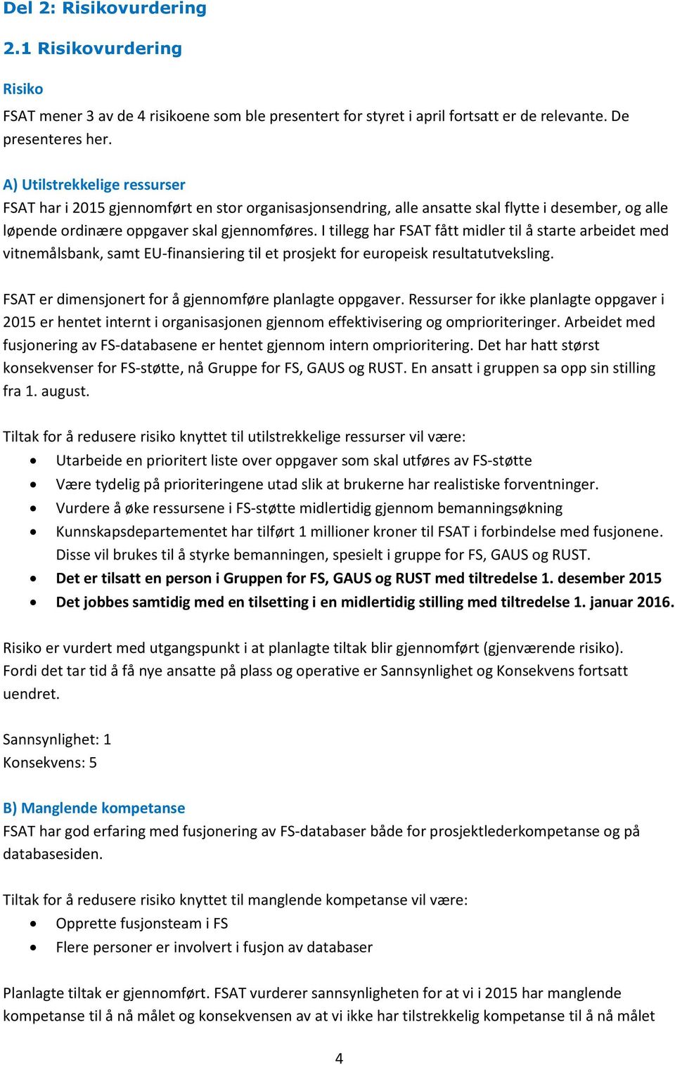 I tillegg har FSAT fått midler til å starte arbeidet med vitnemålsbank, samt EU-finansiering til et prosjekt for europeisk resultatutveksling.