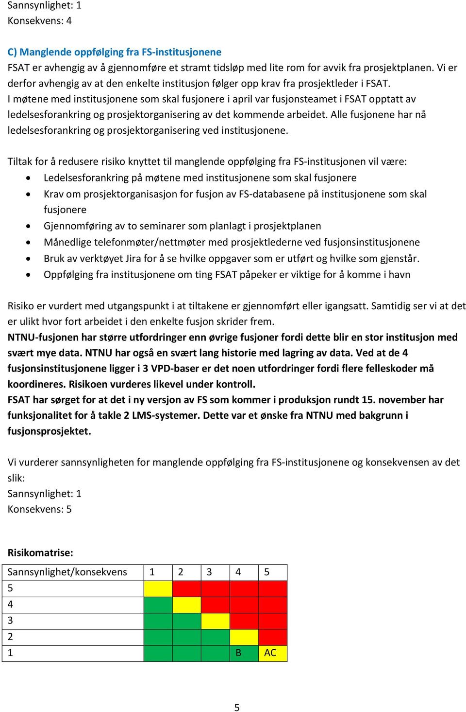 I møtene med institusjonene som skal fusjonere i april var fusjonsteamet i FSAT opptatt av ledelsesforankring og prosjektorganisering av det kommende arbeidet.