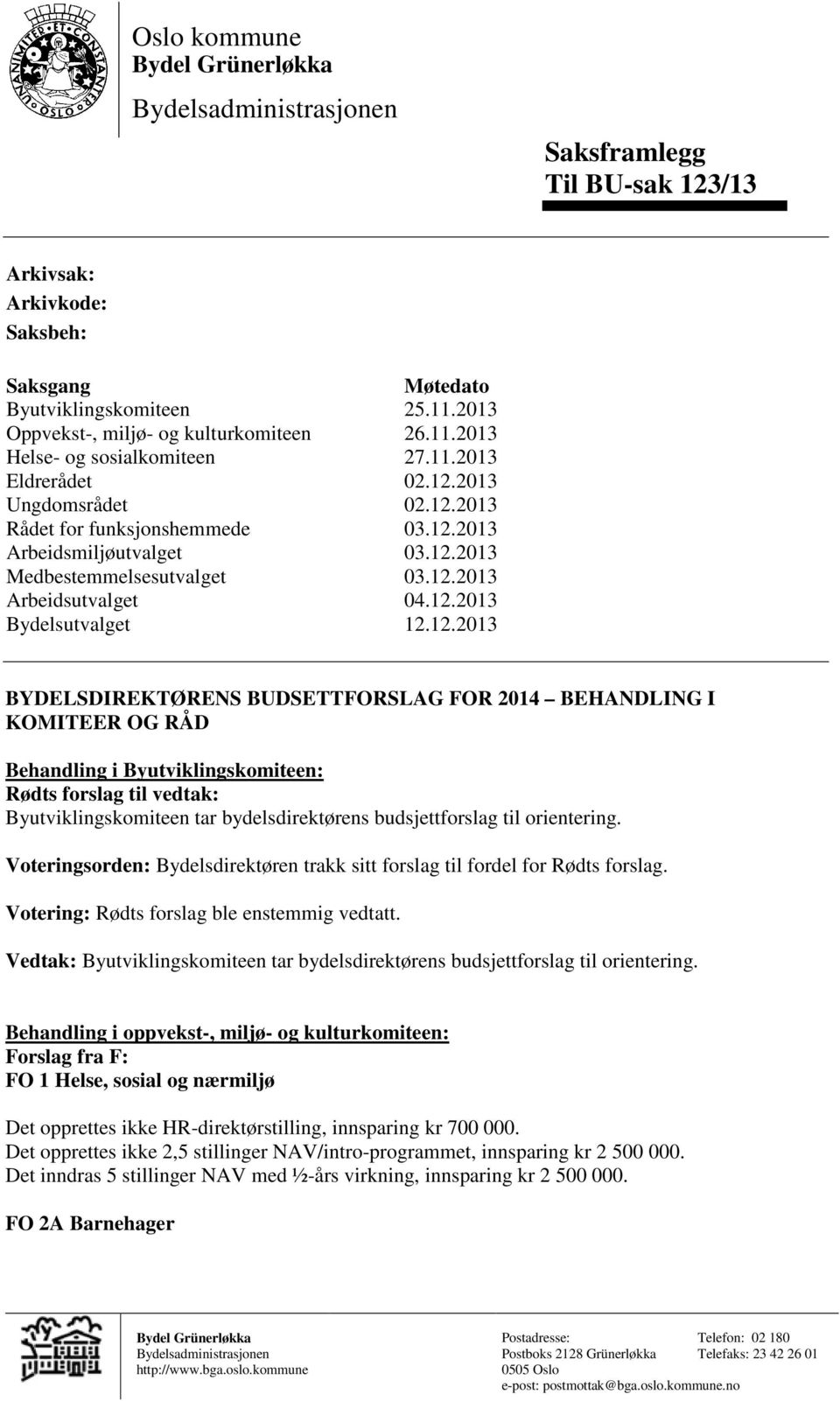 12.2013 03.12.2013 03.12.2013 04.12.2013 12.12.2013 BYDELSDIREKTØRENS BUDSETTFORSLAG FOR 2014 BEHANDLING I KOMITEER OG RÅD Behandling i Byutviklingskomiteen: Rødts forslag til vedtak: