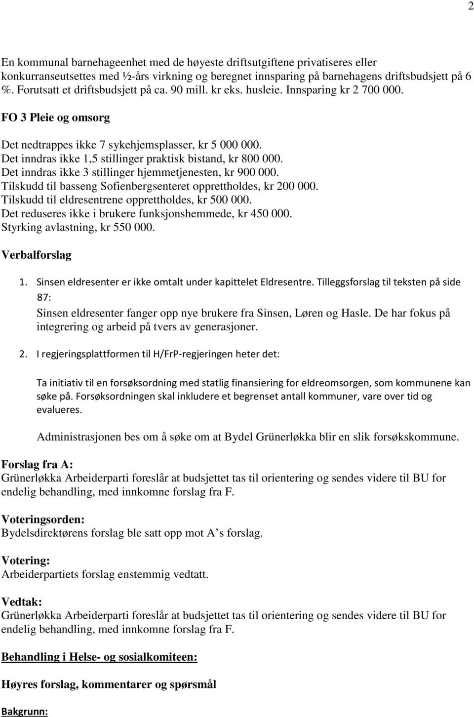 Det inndras ikke 1,5 stillinger praktisk bistand, kr 800 000. Det inndras ikke 3 stillinger hjemmetjenesten, kr 900 000. Tilskudd til basseng Sofienbergsenteret opprettholdes, kr 200 000.