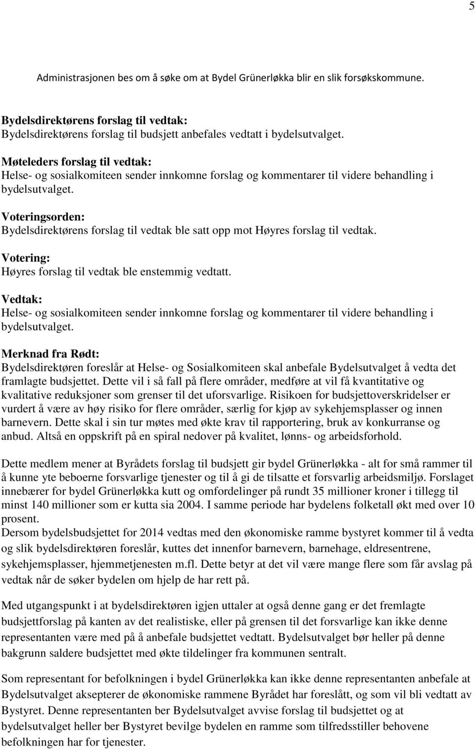 Voteringsorden: Bydelsdirektørens forslag til vedtak ble satt opp mot Høyres forslag til vedtak. Votering: Høyres forslag til vedtak ble enstemmig vedtatt.