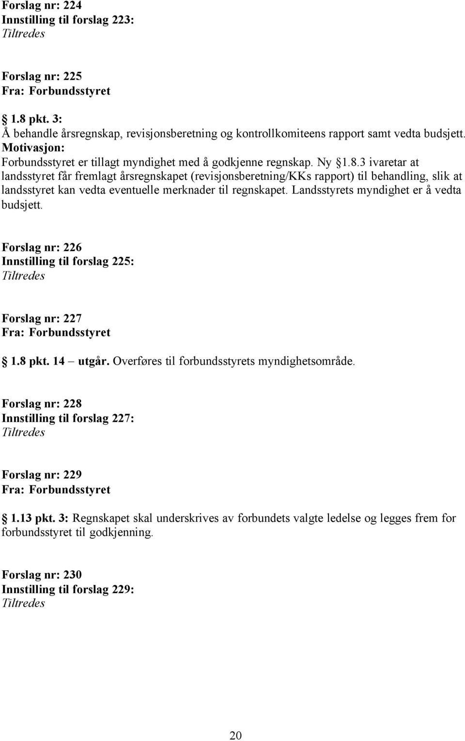 3 ivaretar at landsstyret får fremlagt årsregnskapet (revisjonsberetning/kks rapport) til behandling, slik at landsstyret kan vedta eventuelle merknader til regnskapet.