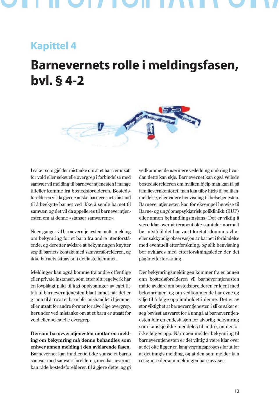 Bostedsforelderen vil da gjerne ønske barnevernets bistand til å beskytte barnet ved ikke å sende barnet til samvær, og det vil da appelleres til barneverntjenesten om at denne «stanser samværene».