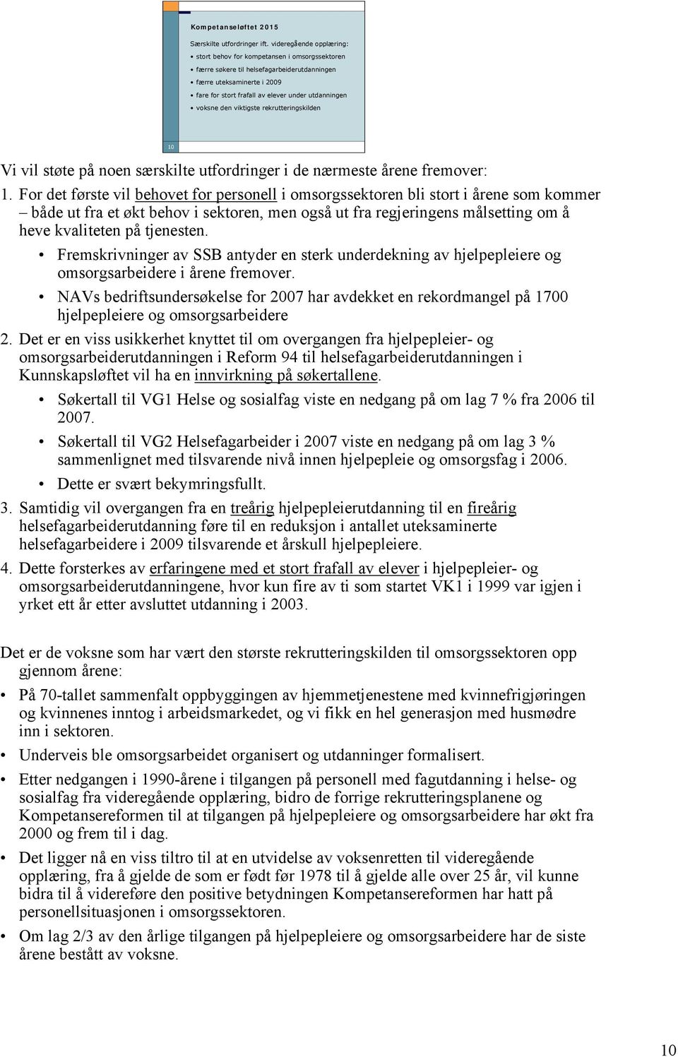 den viktigste rekrutteringskilden 10 Vi vil støte på noen særskilte utfordringer i de nærmeste årene fremover: 1.